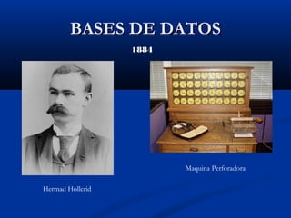 BASES DE DATOSBASES DE DATOS
1884
Hermad Hollerid
Maquina Perforadora
 