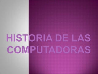 HISTORIA DE LAS COMPUTADORAS 