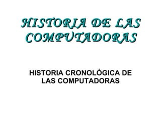 HISTORIA DE LAS COMPUTADORAS HISTORIA CRONOLÓGICA DE LAS COMPUTADORAS 