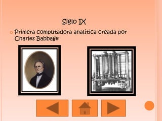 Siglo IXPrimera computadora analítica creada por Charles Babbage