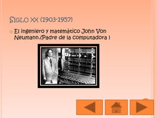Siglo xx (1903-1957)El ingeniero y matemático John Von Neumann.(Padre de la computadora )