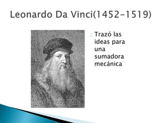 Trazó las
ideas para
una
sumadora
mecánica
 