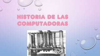 HISTORIA DE LAS
COMPUTADORAS
 