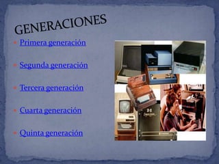  Primera generación


 Segunda generación


 Tercera generación


 Cuarta generación


 Quinta generación
 