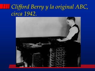 Clifford Berry y la original ABC,
circa 1942.
 