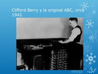 Clifford Berry y la original ABC, circa
1942.
 