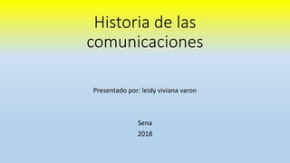 Historia de las
comunicaciones
Presentado por: leidy viviana varon
Sena
2018
 
