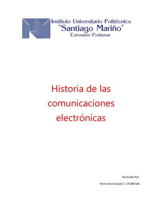 Historia de las
comunicaciones
electrónicas
RealizadoPor:
RaimundoCalsadaC.I:24.090.546
 