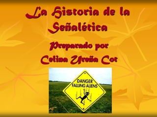 La Historia de la Señalética Preparado por  Celina Ureña Cot 