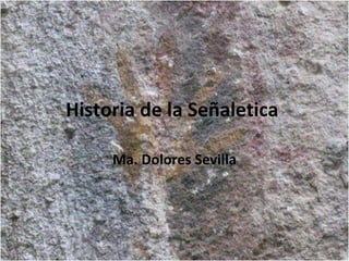 Historia de la Señaletica  Ma. Dolores Sevilla 