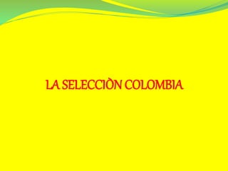 LA SELECCIÒN COLOMBIA
 