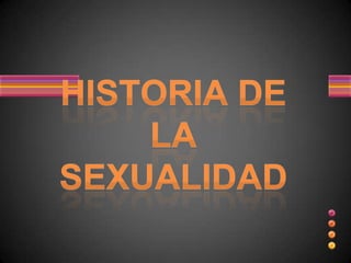 HISTORIA DE LA SEXUALIDAD 
