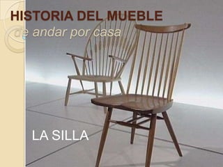 HISTORIA DEL MUEBLE
de andar por casa




  LA SILLA
 
