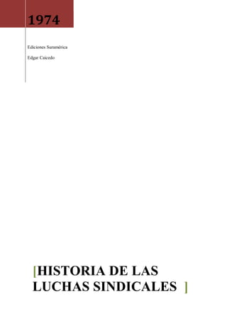 1974 
Ediciones Suramérica 
Edgar Caicedo 
[HISTORIA DE LAS LUCHAS SINDICALES ]  