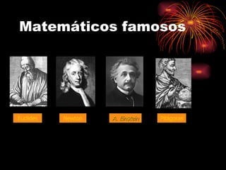 Matemáticos famosos Euclides Newton A. Einstein Pitágoras 