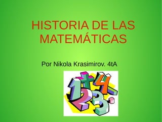 HISTORIA DE LAS
MATEMÁTICAS
Por Nikola Krasimirov. 4tA
 