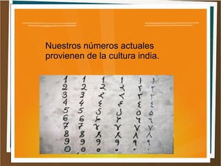 Nuestros números actuales
provienen de la cultura india.
 