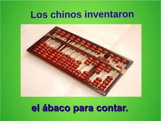 Los chinos inventaron
el ábaco para contar.el ábaco para contar.
 
