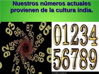 Nuestros números actualesNuestros números actuales
provienen de la cultura india.provienen de la cultura india.
 