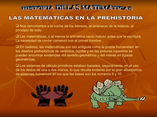 [object Object],[object Object],[object Object],[object Object],HISTORIA DE LAS MATEMÁTICAS LAS MATEMÁTICAS EN LA PREHISTORIA 