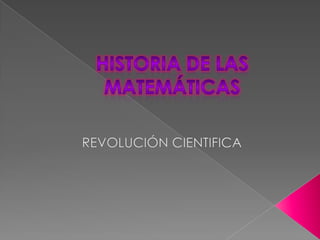 HISTORIA DE LAS MATEMÁTICAS  REVOLUCIÓN CIENTIFICA  