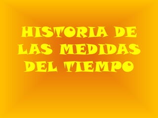 HISTORIA DE LAS MEDIDAS DEL TIEMPO 