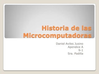Historia de lasMicrocomputadoras Daniel Aviles Jusino Apendice A 9-1 Sra. Padilla 