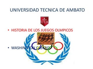 UNIVERSIDAD TECNICA DE AMBATO


• HISTORIA DE LOS JUEGOS OLMPICOS



• WASHINGTON CASTRO
 