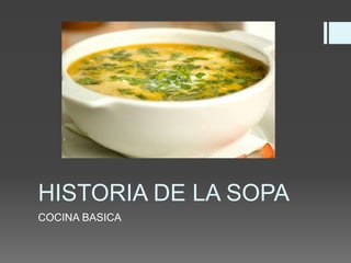 HISTORIA DE LA SOPA
COCINA BASICA
 