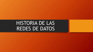 HISTORIA DE LAS
REDES DE DATOS
 
