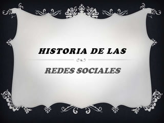 HISTORIA DE LAS

 REDES SOCIALES
 