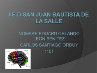 NOMBRE:EDUARD ORLANDO
     LEON BENITEZ
CARLOS SANTIAGO ORDUY
         1101
 