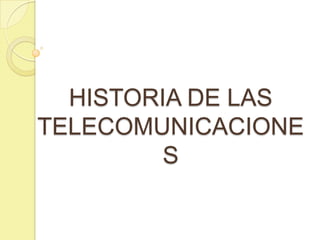 HISTORIA DE LAS
TELECOMUNICACIONE
         S
 
