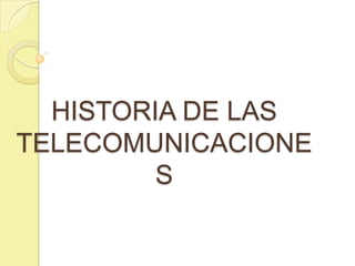 HISTORIA DE LAS
TELECOMUNICACIONE
         S
 