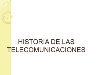 HISTORIA DE LAS
TELECOMUNICACIONES
 