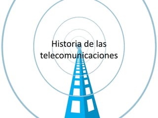 Historia de las
telecomunicaciones
 