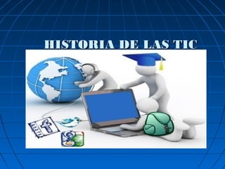 HISTORIA DE LAS TICHISTORIA DE LAS TIC
 