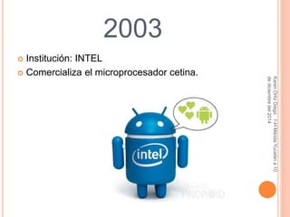 2003 
 Institución: INTEL 
Karen Ortiz Diego 1-H Mérida Yucatán a 10 
de diciembre del 2014 
 Comercializa el microprocesador cetina. 
