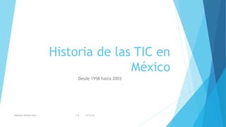 Historia de las TIC en
México
Desde 1958 hasta 2003
Sebastián Méndez Nava 1-D 15/12/15
 