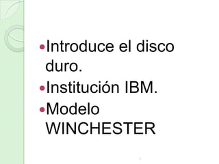 Introduce

el disco

duro.
Institución IBM.
Modelo
WINCHESTER
1

 