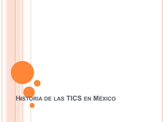HISTORIA DE LAS TICS EN MÉXICO

 