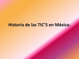 Historia de las TIC’S en México.

 