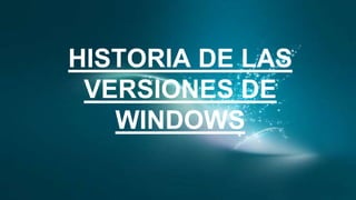 HISTORIA DE LAS
VERSIONES DE
WINDOWS
 