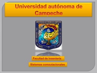 Universidad autónoma de Campeche Facultad de ingeniería  Sistemas computacionales  