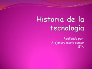 Historia de la tecnología Realizado por: Diana Marcela Aricapa 11°B  