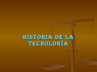 HISTORIA DE LA TECNOLOGÍA 