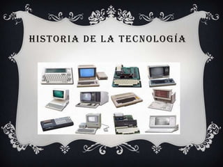 HISTORIA DE LA TECNOLOGÍA
 