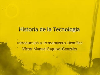 Introducción al Pensamiento Científico
   Víctor Manuel Esquivel González
 