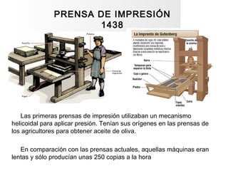 PRENSA DE IMPRESIÓN
1438
Las primeras prensas de impresión utilizaban un mecanismo
helicoidal para aplicar presión. Tenían...