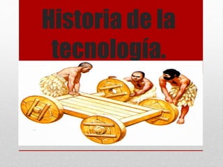 Historia de la
tecnología.
 